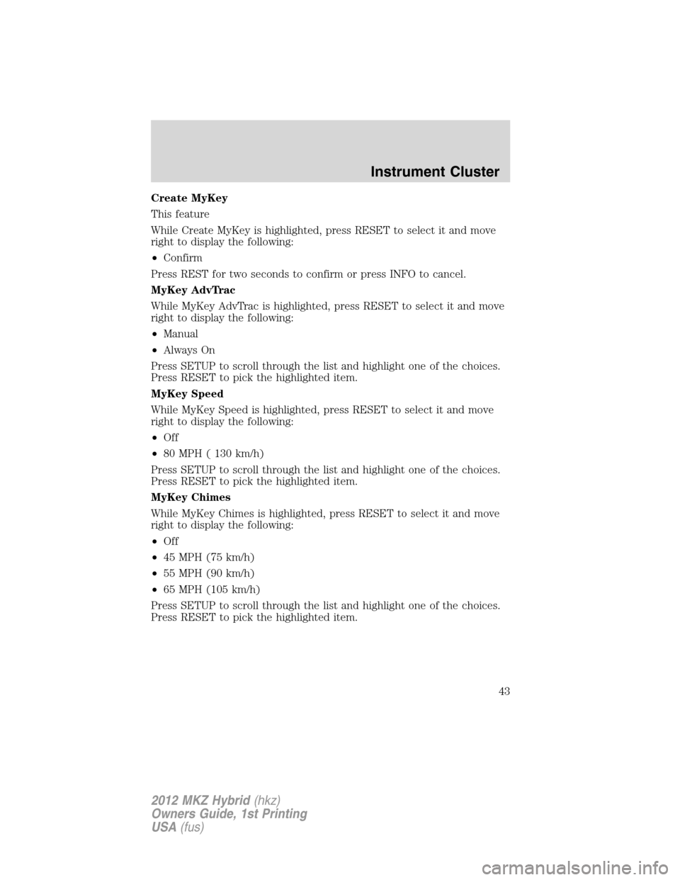 LINCOLN MKZ HYBRID 2012 Owners Manual Create MyKey
This feature
While Create MyKey is highlighted, press RESET to select it and move
right to display the following:
•Confirm
Press REST for two seconds to confirm or press INFO to cancel.
