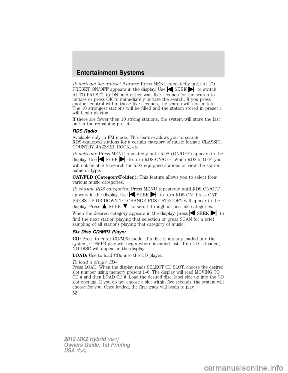 LINCOLN MKZ HYBRID 2012  Owners Manual To activate the autoset feature:Press MENU repeatedly until AUTO
PRESET ON/OFF appears in the display. Use
SEEKto switch
AUTO PRESET to ON, and either wait five seconds for the search to
initiate or p