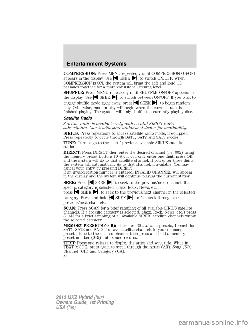 LINCOLN MKZ HYBRID 2012 Owners Guide COMPRESSION:Press MENU repeatedly until COMPRESSION ON/OFF
appears in the display. Use
SEEKto switch ON/OFF. When
COMPRESSION is ON, the system will bring the soft and loud CD
passages together for a 