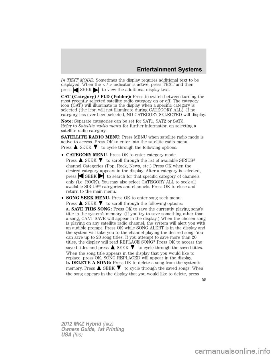 LINCOLN MKZ HYBRID 2012 Owners Guide In TEXT MODE:Sometimes the display requires additional text to be
displayed. When the</>indicatorisactive,pressTEXT and then
press
SEEKto view the additional display text.
CAT (Category) / FLD (Folder