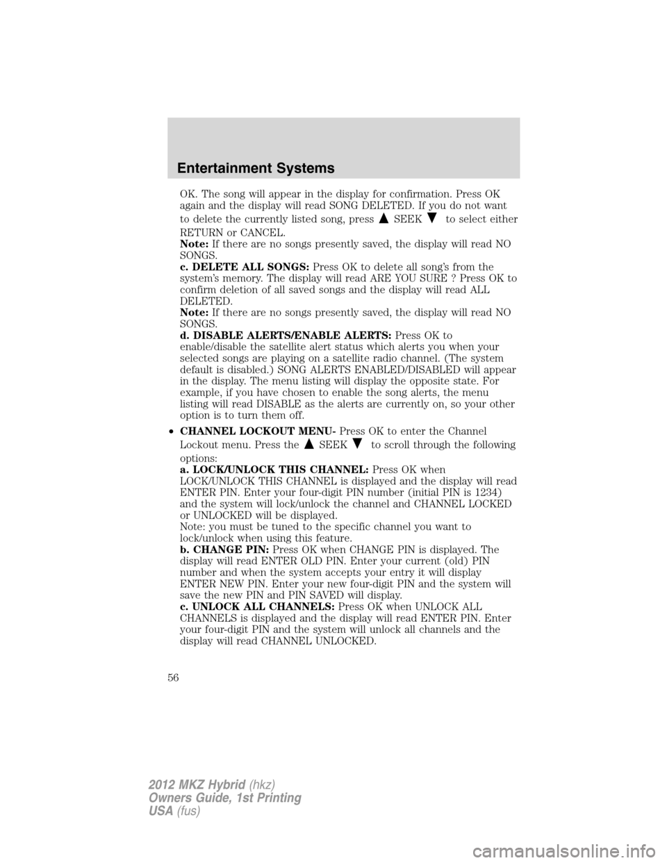 LINCOLN MKZ HYBRID 2012 Owners Guide OK. The song will appear in the display for confirmation. Press OK
again and the display will read SONG DELETED. If you do not want
to delete the currently listed song, press
SEEKto select either
RETU