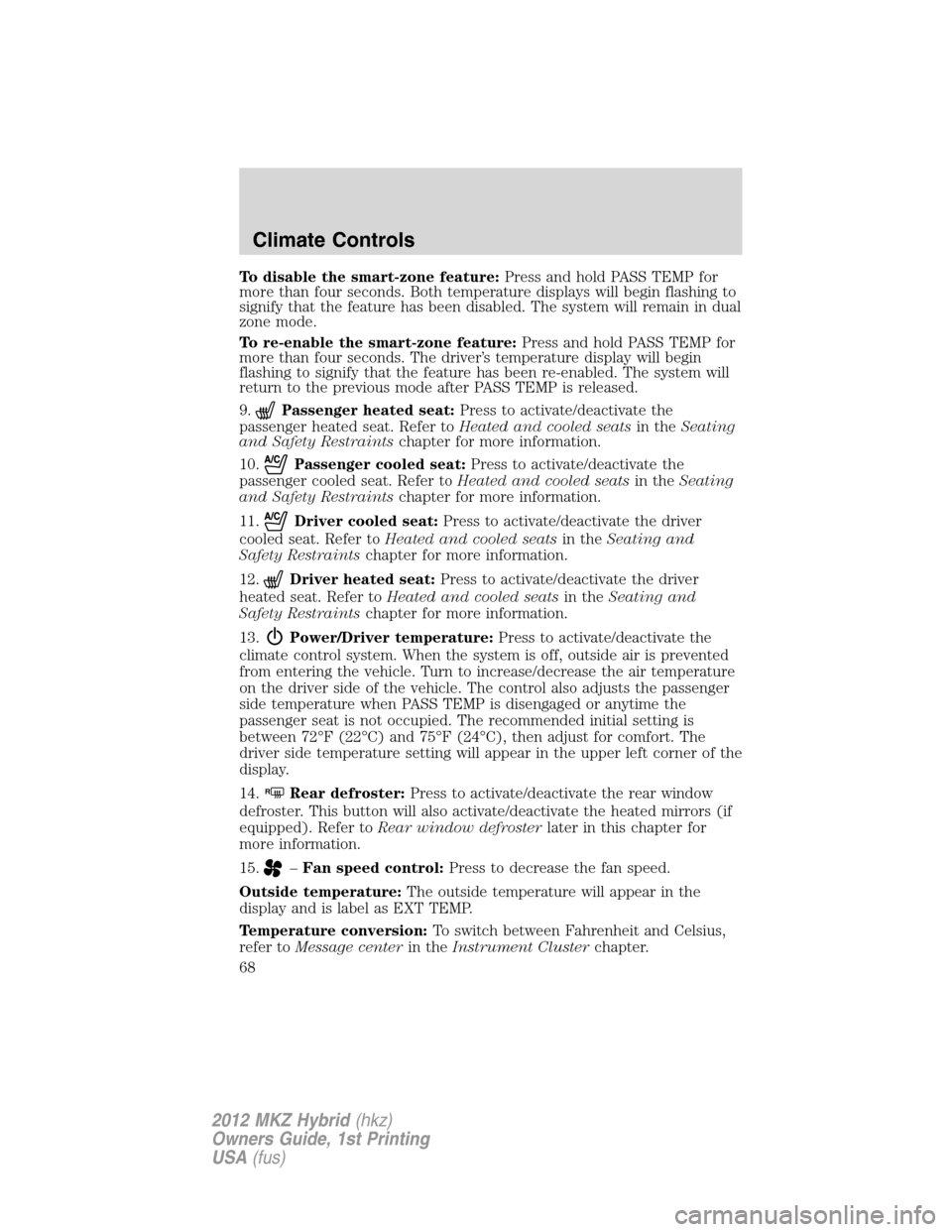 LINCOLN MKZ HYBRID 2012  Owners Manual To disable the smart-zone feature:Press and hold PASS TEMP for
more than four seconds. Both temperature displays will begin flashing to
signify that the feature has been disabled. The system will rema