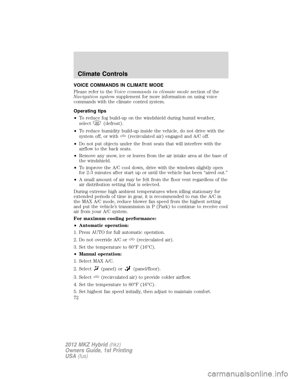 LINCOLN MKZ HYBRID 2012  Owners Manual VOICE COMMANDS IN CLIMATE MODE
Please refer to theVoice commands in climate modesection of the
Navigation systemsupplement for more information on using voice
commands with the climate control system.