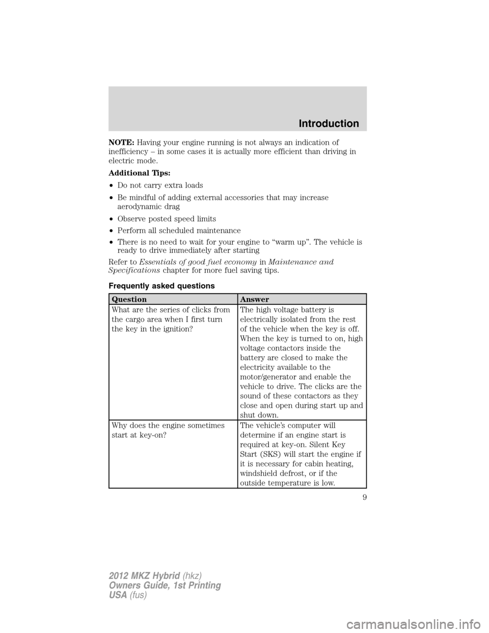 LINCOLN MKZ HYBRID 2012  Owners Manual NOTE:Having your engine running is not always an indication of
inefficiency – in some cases it is actually more efficient than driving in
electric mode.
Additional Tips:
•Do not carry extra loads
