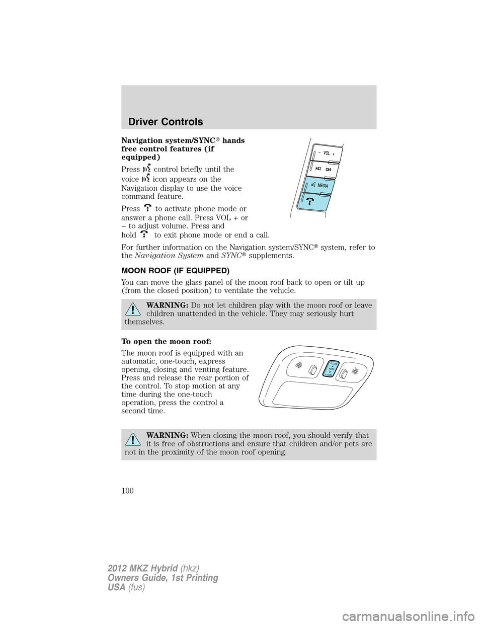 LINCOLN MKZ HYBRID 2012  Owners Manual Navigation system/SYNChands
free control features (if
equipped)
Press
control briefly until the
voice
icon appears on the
Navigation display to use the voice
command feature.
Press
to activate phone 