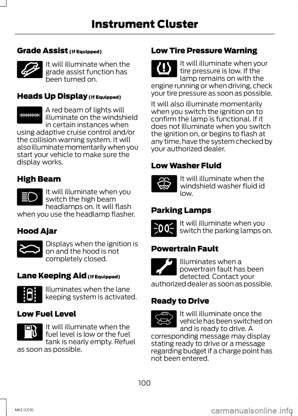 LINCOLN MKZ HYBRID 2013  Owners Manual Grade Assist (If Equipped)
It will illuminate when the
grade assist function has
been turned on.
Heads Up Display
 (If Equipped) A red beam of lights will
illuminate on the windshield
in certain insta