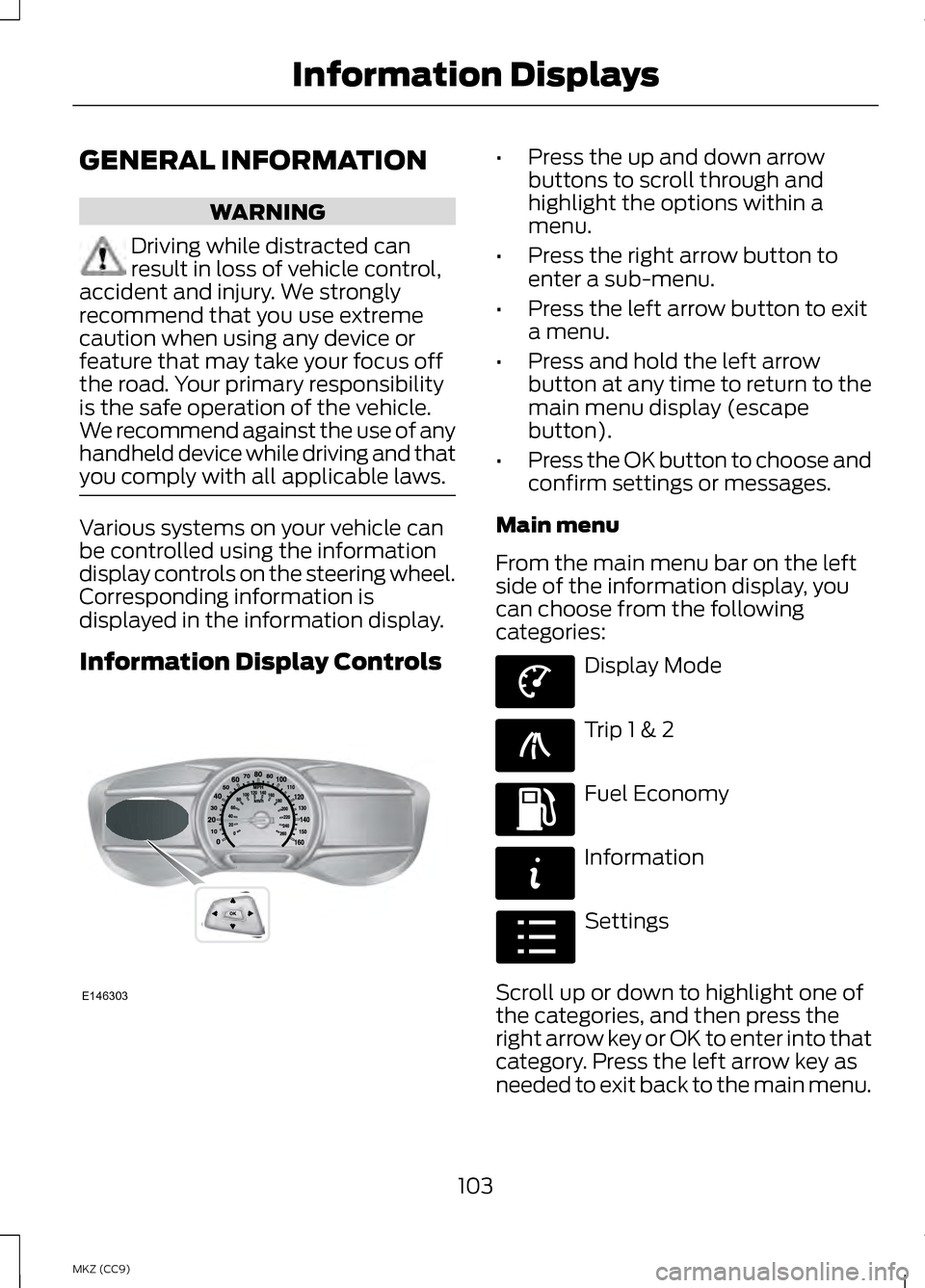 LINCOLN MKZ HYBRID 2013 Owners Manual GENERAL INFORMATION
WARNING
Driving while distracted can
result in loss of vehicle control,
accident and injury. We strongly
recommend that you use extreme
caution when using any device or
feature tha LINCOLN MKZ HYBRID 2013 Owners Manual GENERAL INFORMATION
WARNING
Driving while distracted can
result in loss of vehicle control,
accident and injury. We strongly
recommend that you use extreme
caution when using any device or
feature tha