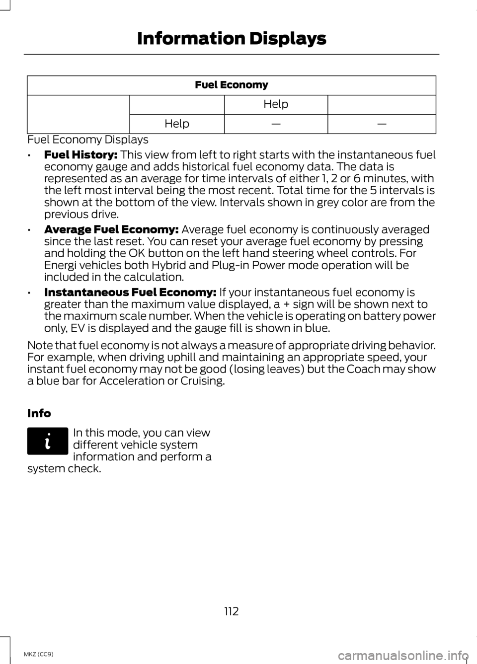 LINCOLN MKZ HYBRID 2013  Owners Manual Fuel Economy
Help —
—
Help
Fuel Economy Displays
• Fuel History: This view from left to right starts with the instantaneous fuel
economy gauge and adds historical fuel economy data. The data is
