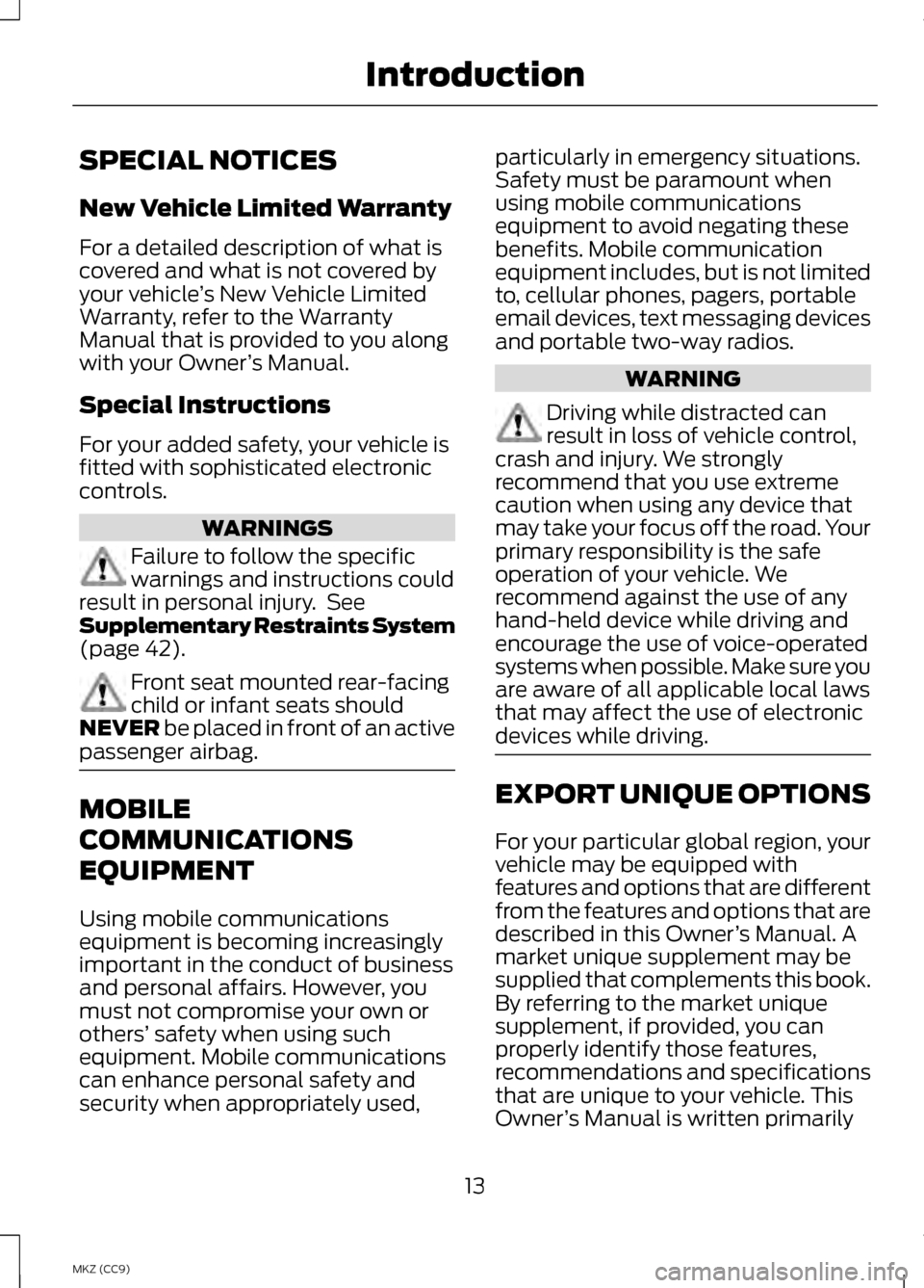 LINCOLN MKZ HYBRID 2013 User Guide SPECIAL NOTICES
New Vehicle Limited Warranty
For a detailed description of what is
covered and what is not covered by
your vehicle
’s New Vehicle Limited
Warranty, refer to the Warranty
Manual that LINCOLN MKZ HYBRID 2013 User Guide SPECIAL NOTICES
New Vehicle Limited Warranty
For a detailed description of what is
covered and what is not covered by
your vehicle
’s New Vehicle Limited
Warranty, refer to the Warranty
Manual that