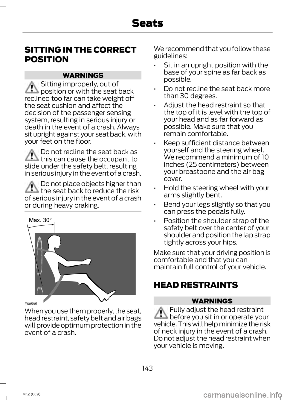 LINCOLN MKZ HYBRID 2013 Owners Manual SITTING IN THE CORRECT
POSITION
WARNINGS
Sitting improperly, out of
position or with the seat back
reclined too far can take weight off
the seat cushion and affect the
decision of the passenger sensin LINCOLN MKZ HYBRID 2013 Owners Manual SITTING IN THE CORRECT
POSITION
WARNINGS
Sitting improperly, out of
position or with the seat back
reclined too far can take weight off
the seat cushion and affect the
decision of the passenger sensin