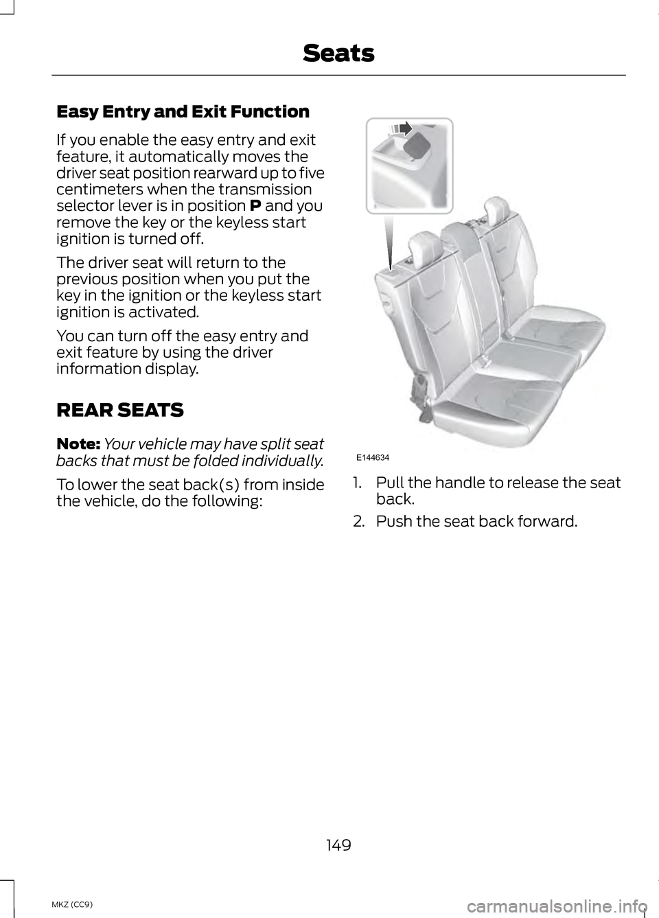 LINCOLN MKZ HYBRID 2013 Owners Manual Easy Entry and Exit Function
If you enable the easy entry and exit
feature, it automatically moves the
driver seat position rearward up to five
centimeters when the transmission
selector lever is in p LINCOLN MKZ HYBRID 2013 Owners Manual Easy Entry and Exit Function
If you enable the easy entry and exit
feature, it automatically moves the
driver seat position rearward up to five
centimeters when the transmission
selector lever is in p