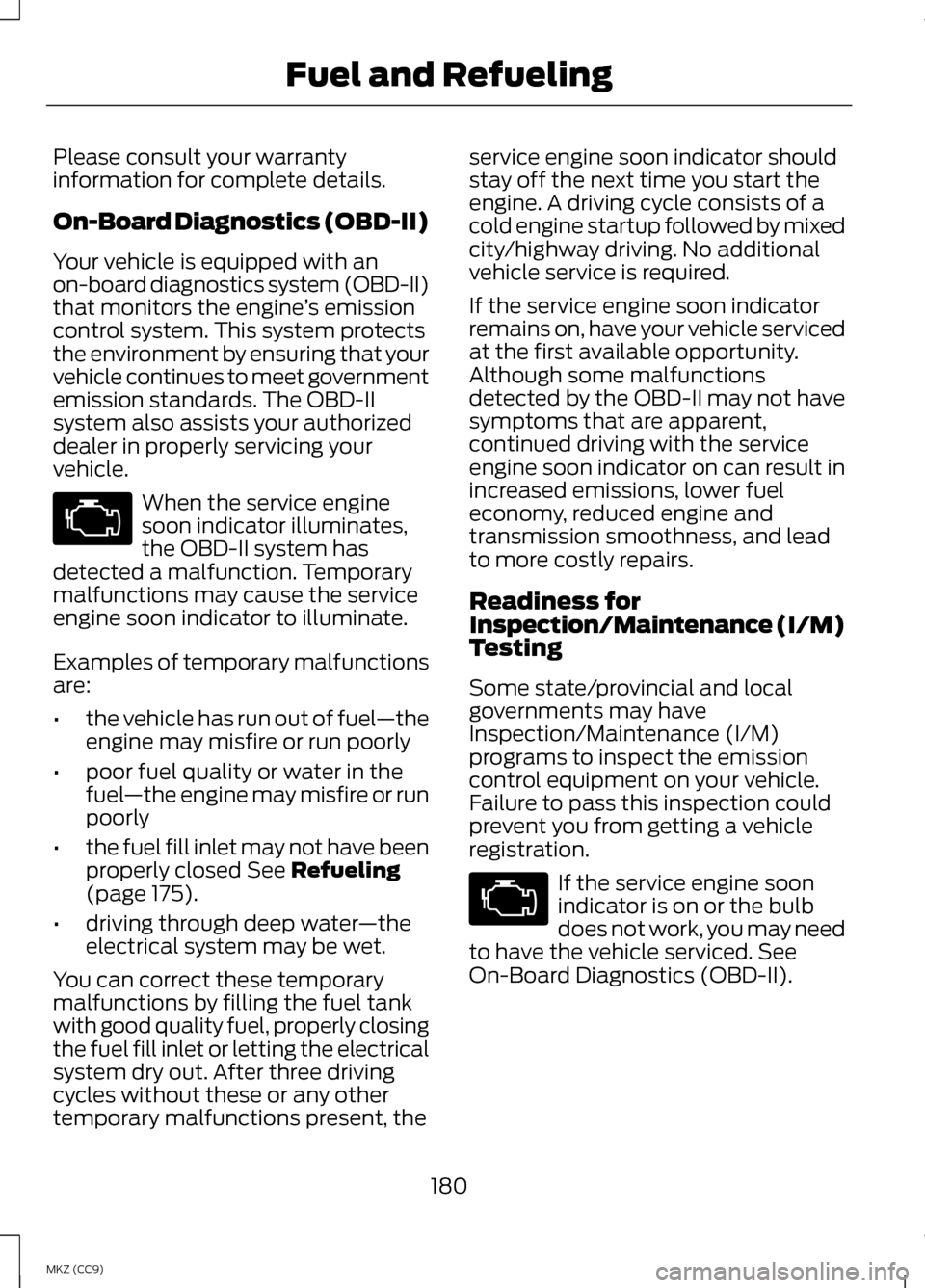 LINCOLN MKZ HYBRID 2013 Owners Manual Please consult your warranty
information for complete details.
On-Board Diagnostics (OBD-II)
Your vehicle is equipped with an
on-board diagnostics system (OBD-II)
that monitors the engine
’s emissio LINCOLN MKZ HYBRID 2013 Owners Manual Please consult your warranty
information for complete details.
On-Board Diagnostics (OBD-II)
Your vehicle is equipped with an
on-board diagnostics system (OBD-II)
that monitors the engine
’s emissio