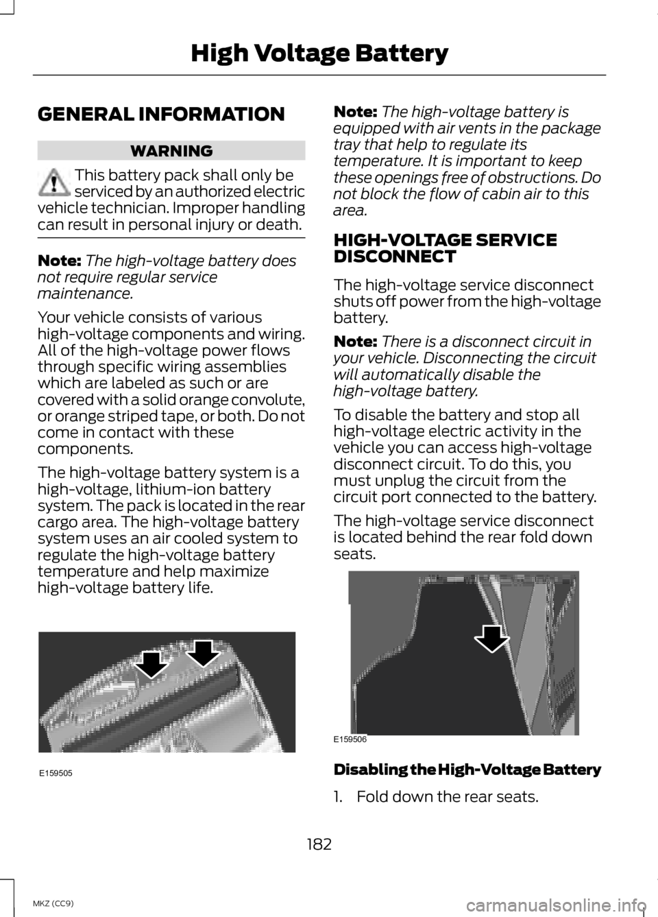 LINCOLN MKZ HYBRID 2013 Owners Manual GENERAL INFORMATION
WARNING
This battery pack shall only be
serviced by an authorized electric
vehicle technician. Improper handling
can result in personal injury or death. Note:
The high-voltage batt LINCOLN MKZ HYBRID 2013 Owners Manual GENERAL INFORMATION
WARNING
This battery pack shall only be
serviced by an authorized electric
vehicle technician. Improper handling
can result in personal injury or death. Note:
The high-voltage batt