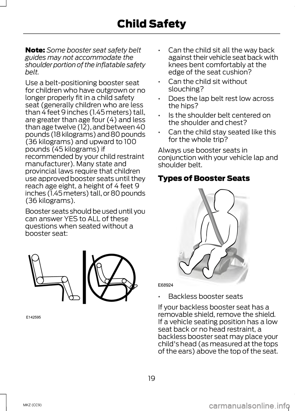 LINCOLN MKZ HYBRID 2013 Owners Manual Note:
Some booster seat safety belt
guides may not accommodate the
shoulder portion of the inflatable safety
belt.
Use a belt-positioning booster seat
for children who have outgrown or no
longer prope LINCOLN MKZ HYBRID 2013 Owners Manual Note:
Some booster seat safety belt
guides may not accommodate the
shoulder portion of the inflatable safety
belt.
Use a belt-positioning booster seat
for children who have outgrown or no
longer prope