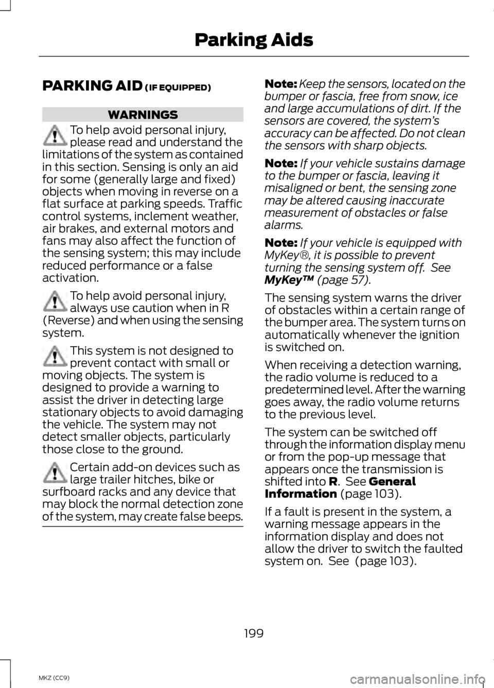 LINCOLN MKZ HYBRID 2013  Owners Manual PARKING AID (IF EQUIPPED)
WARNINGS
To help avoid personal injury,
please read and understand the
limitations of the system as contained
in this section. Sensing is only an aid
for some (generally larg