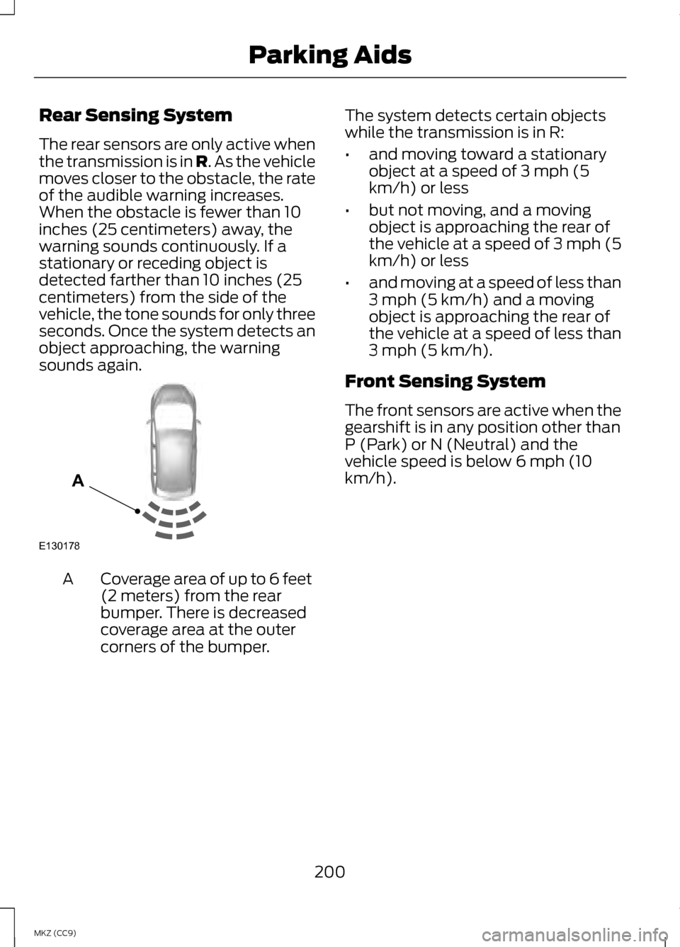 LINCOLN MKZ HYBRID 2013 Owners Manual Rear Sensing System
The rear sensors are only active when
the transmission is in R. As the vehicle
moves closer to the obstacle, the rate
of the audible warning increases.
When the obstacle is fewer t LINCOLN MKZ HYBRID 2013 Owners Manual Rear Sensing System
The rear sensors are only active when
the transmission is in R. As the vehicle
moves closer to the obstacle, the rate
of the audible warning increases.
When the obstacle is fewer t