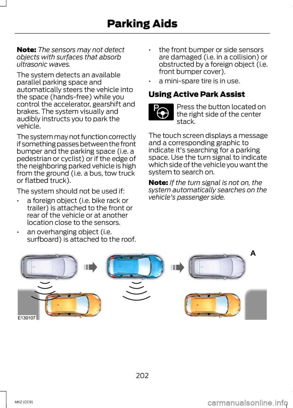 LINCOLN MKZ HYBRID 2013 Owners Manual Note:
The sensors may not detect
objects with surfaces that absorb
ultrasonic waves.
The system detects an available
parallel parking space and
automatically steers the vehicle into
the space (hands-f LINCOLN MKZ HYBRID 2013 Owners Manual Note:
The sensors may not detect
objects with surfaces that absorb
ultrasonic waves.
The system detects an available
parallel parking space and
automatically steers the vehicle into
the space (hands-f