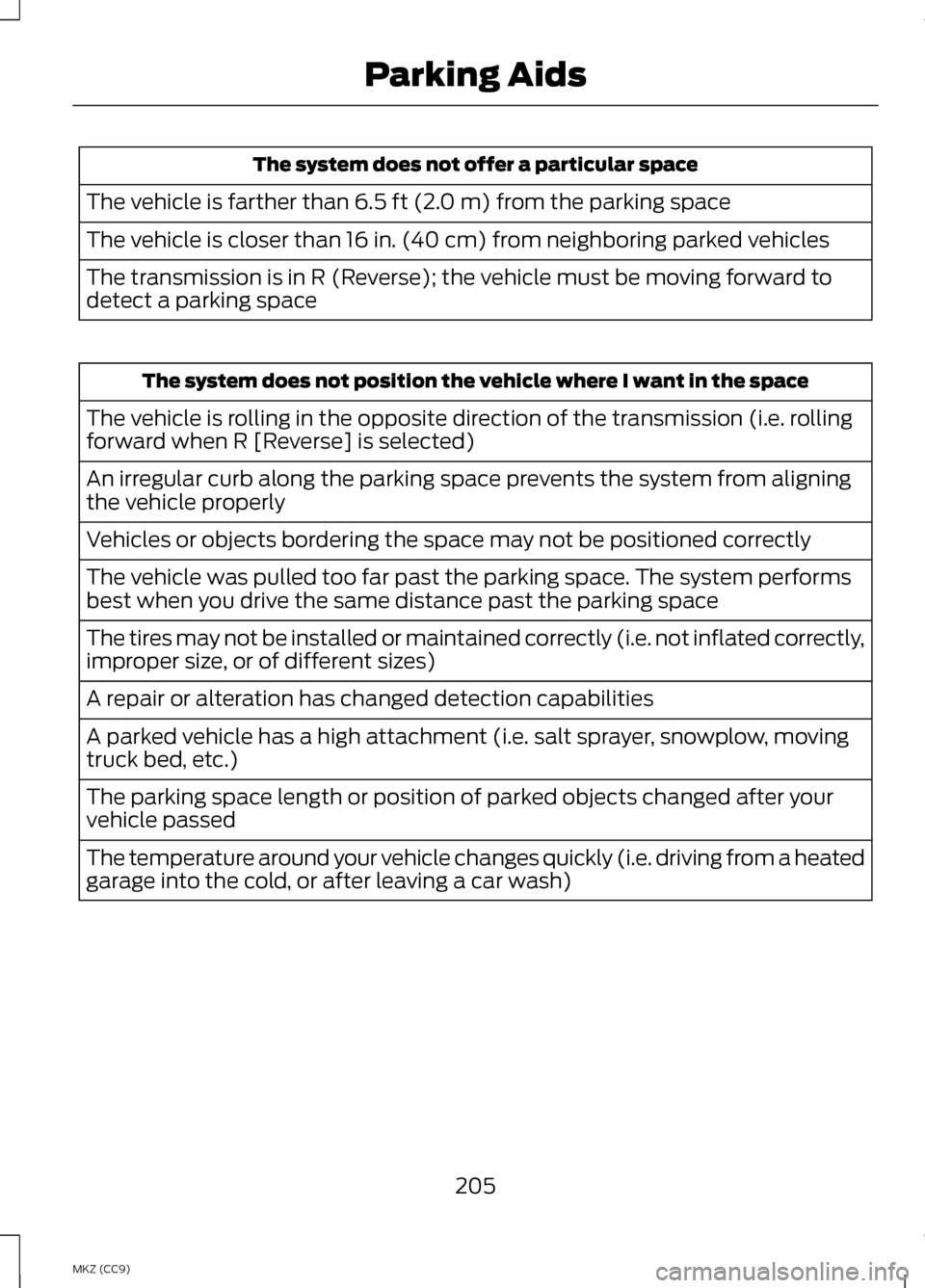 LINCOLN MKZ HYBRID 2013  Owners Manual The system does not offer a particular space
The vehicle is farther than 6.5 ft (2.0 m) from the parking space
The vehicle is closer than 16 in. (40 cm) from neighboring parked vehicles
The transmissi