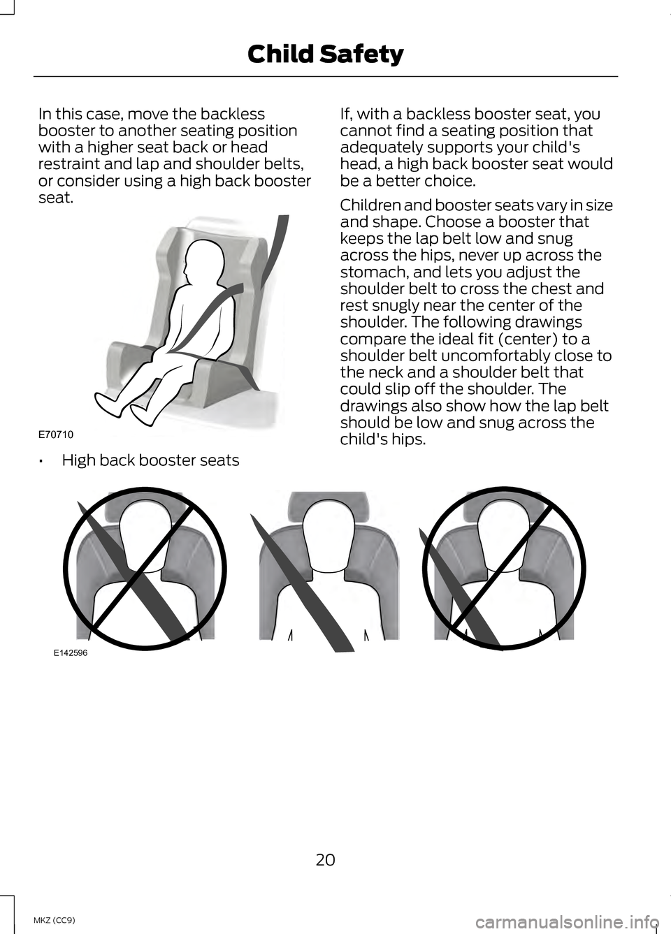 LINCOLN MKZ HYBRID 2013 Owners Manual In this case, move the backless
booster to another seating position
with a higher seat back or head
restraint and lap and shoulder belts,
or consider using a high back booster
seat.
•
High back boos LINCOLN MKZ HYBRID 2013 Owners Manual In this case, move the backless
booster to another seating position
with a higher seat back or head
restraint and lap and shoulder belts,
or consider using a high back booster
seat.
•
High back boos