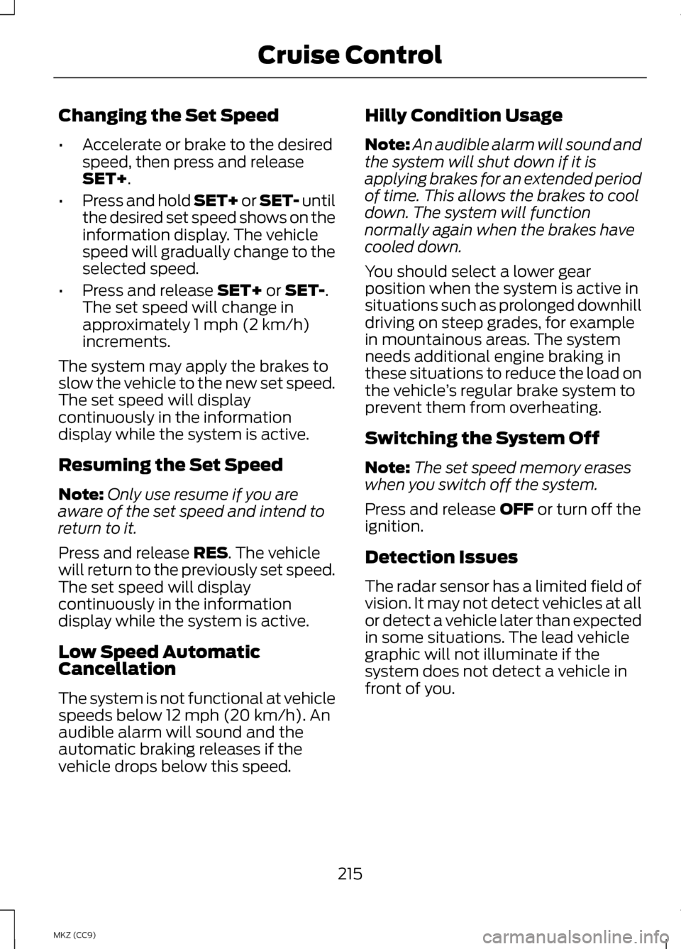 LINCOLN MKZ HYBRID 2013 Owners Guide Changing the Set Speed
•
Accelerate or brake to the desired
speed, then press and release
SET+.
• Press and hold SET+ or SET- until
the desired set speed shows on the
information display. The vehi LINCOLN MKZ HYBRID 2013 Owners Guide Changing the Set Speed
•
Accelerate or brake to the desired
speed, then press and release
SET+.
• Press and hold SET+ or SET- until
the desired set speed shows on the
information display. The vehi