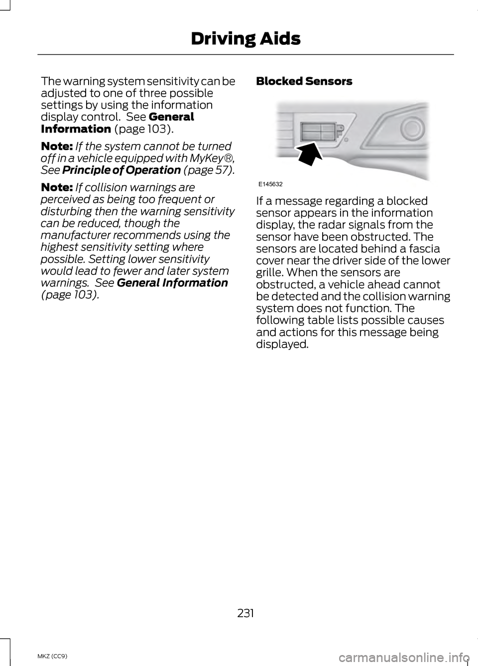 LINCOLN MKZ HYBRID 2013 Service Manual The warning system sensitivity can be
adjusted to one of three possible
settings by using the information
display control. See General
Information (page 103).
Note: If the system cannot be turned
off LINCOLN MKZ HYBRID 2013 Service Manual The warning system sensitivity can be
adjusted to one of three possible
settings by using the information
display control. See General
Information (page 103).
Note: If the system cannot be turned
off