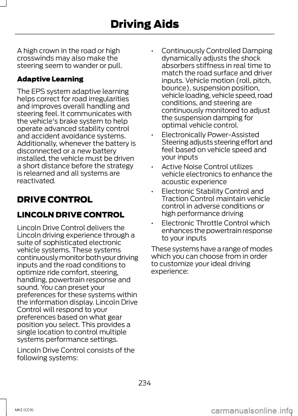 LINCOLN MKZ HYBRID 2013  Owners Manual A high crown in the road or high
crosswinds may also make the
steering seem to wander or pull.
Adaptive Learning
The EPS system adaptive learning
helps correct for road irregularities
and improves ove