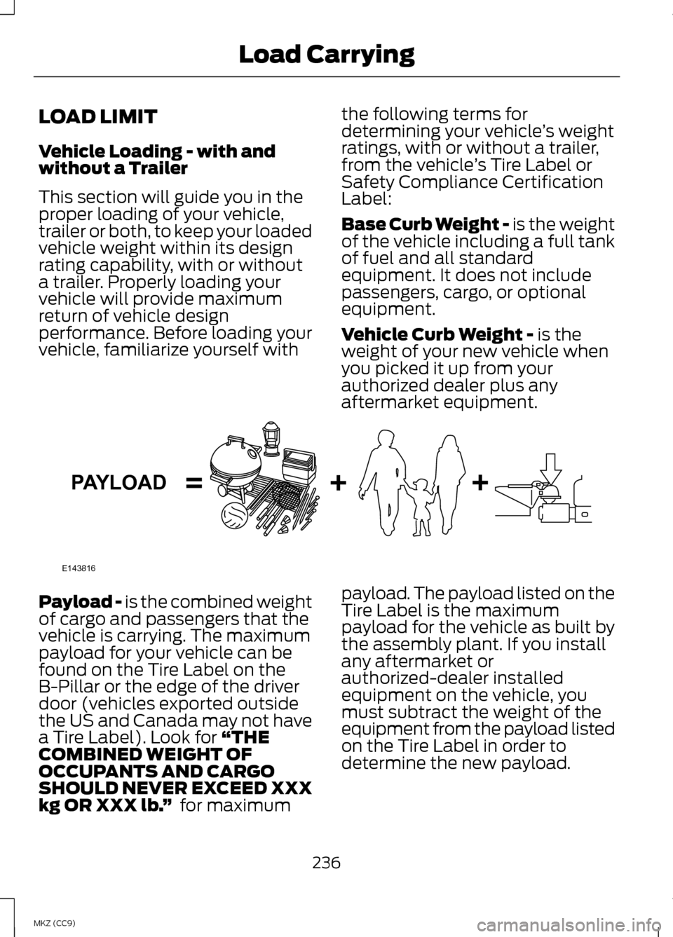 LINCOLN MKZ HYBRID 2013  Owners Manual LOAD LIMIT
Vehicle Loading - with and
without a Trailer
This section will guide you in the
proper loading of your vehicle,
trailer or both, to keep your loaded
vehicle weight within its design
rating 