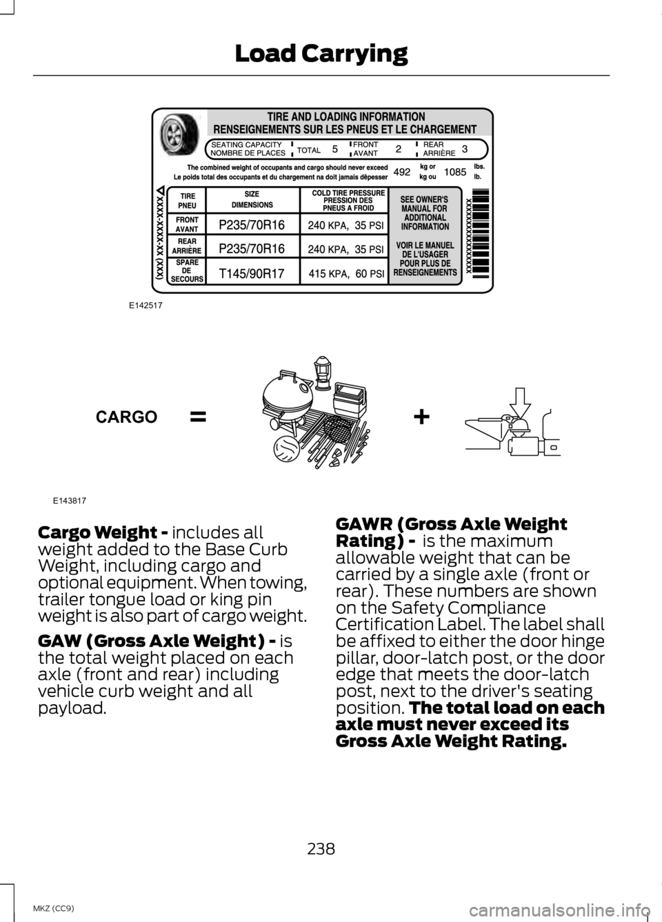 LINCOLN MKZ HYBRID 2013  Owners Manual Cargo Weight - includes all
weight added to the Base Curb
Weight, including cargo and
optional equipment. When towing,
trailer tongue load or king pin
weight is also part of cargo weight.
GAW (Gross A