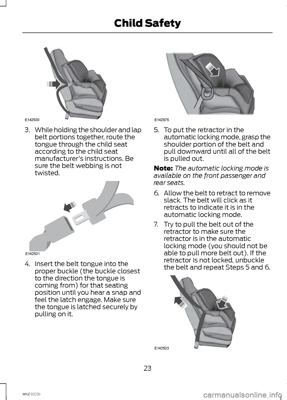 LINCOLN MKZ HYBRID 2013  Owners Manual 3.
While holding the shoulder and lap
belt portions together, route the
tongue through the child seat
according to the child seat
manufacturers instructions. Be
sure the belt webbing is not
twisted. 