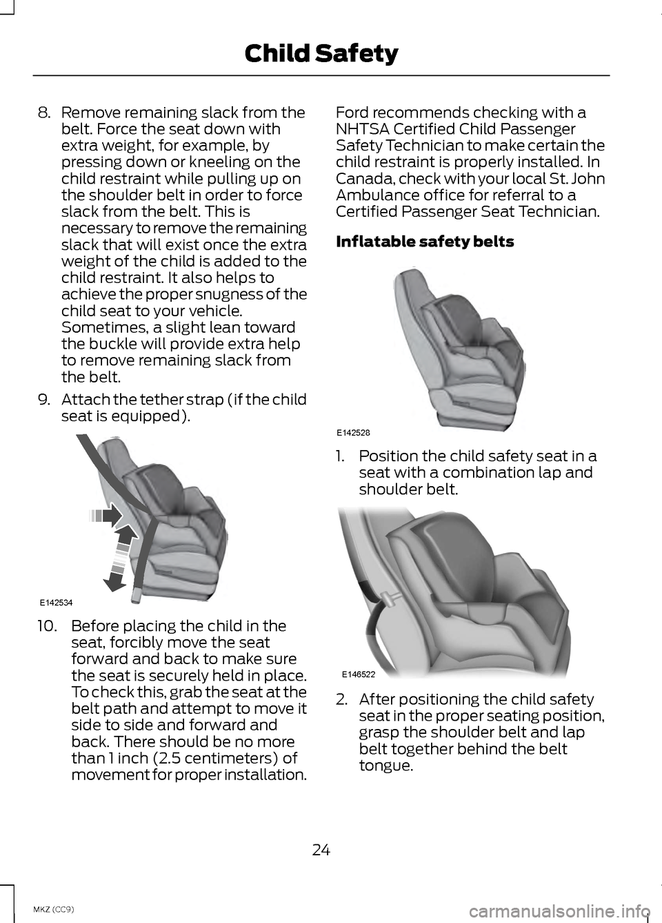 LINCOLN MKZ HYBRID 2013 Owners Manual 8.
Remove remaining slack from the
belt. Force the seat down with
extra weight, for example, by
pressing down or kneeling on the
child restraint while pulling up on
the shoulder belt in order to force LINCOLN MKZ HYBRID 2013 Owners Manual 8.
Remove remaining slack from the
belt. Force the seat down with
extra weight, for example, by
pressing down or kneeling on the
child restraint while pulling up on
the shoulder belt in order to force