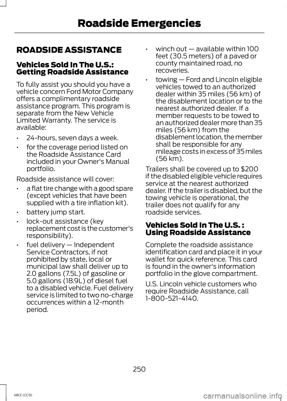 LINCOLN MKZ HYBRID 2013 Owners Manual ROADSIDE ASSISTANCE
Vehicles Sold In The U.S.:
Getting Roadside Assistance
To fully assist you should you have a
vehicle concern Ford Motor Company
offers a complimentary roadside
assistance program. LINCOLN MKZ HYBRID 2013 Owners Manual ROADSIDE ASSISTANCE
Vehicles Sold In The U.S.:
Getting Roadside Assistance
To fully assist you should you have a
vehicle concern Ford Motor Company
offers a complimentary roadside
assistance program.