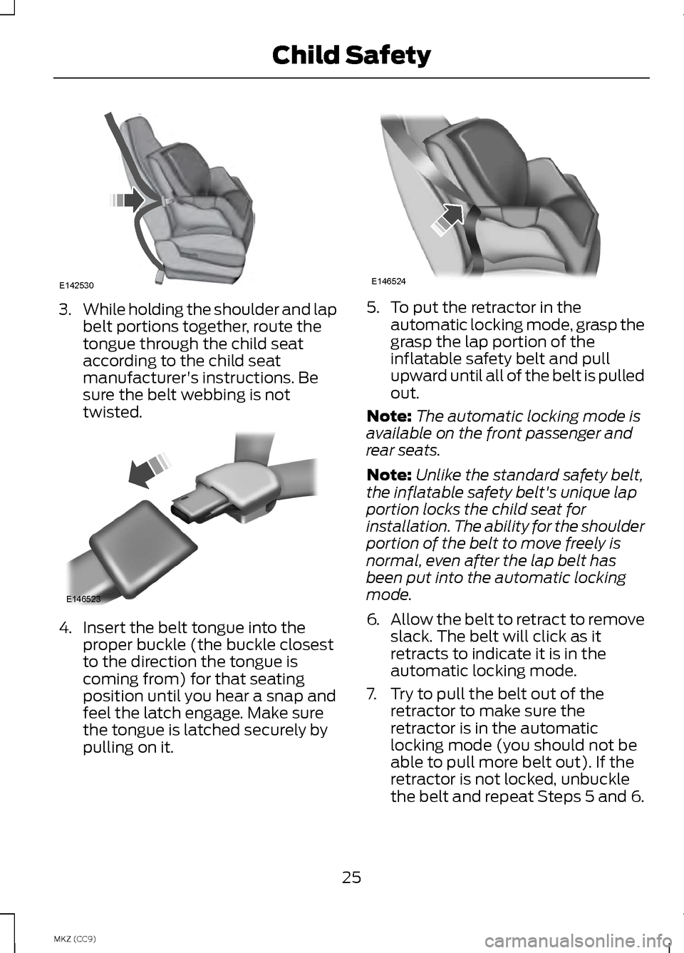 LINCOLN MKZ HYBRID 2013  Owners Manual 3.
While holding the shoulder and lap
belt portions together, route the
tongue through the child seat
according to the child seat
manufacturers instructions. Be
sure the belt webbing is not
twisted. 