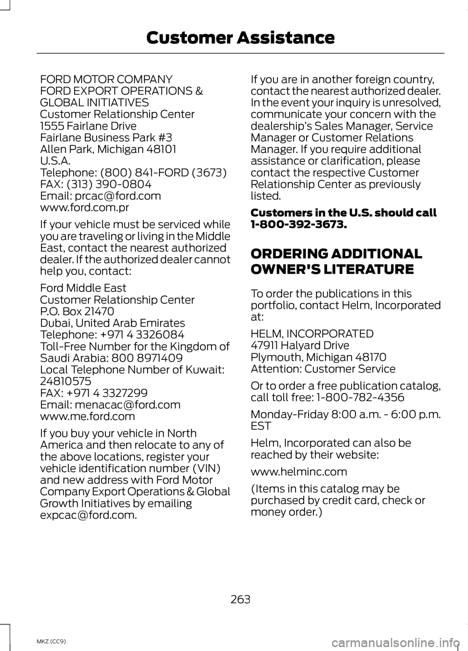 LINCOLN MKZ HYBRID 2013 Owners Manual FORD MOTOR COMPANY
FORD EXPORT OPERATIONS &
GLOBAL INITIATIVES
Customer Relationship Center
1555 Fairlane Drive
Fairlane Business Park #3
Allen Park, Michigan 48101
U.S.A.
Telephone: (800) 841-FORD (3 LINCOLN MKZ HYBRID 2013 Owners Manual FORD MOTOR COMPANY
FORD EXPORT OPERATIONS &
GLOBAL INITIATIVES
Customer Relationship Center
1555 Fairlane Drive
Fairlane Business Park #3
Allen Park, Michigan 48101
U.S.A.
Telephone: (800) 841-FORD (3