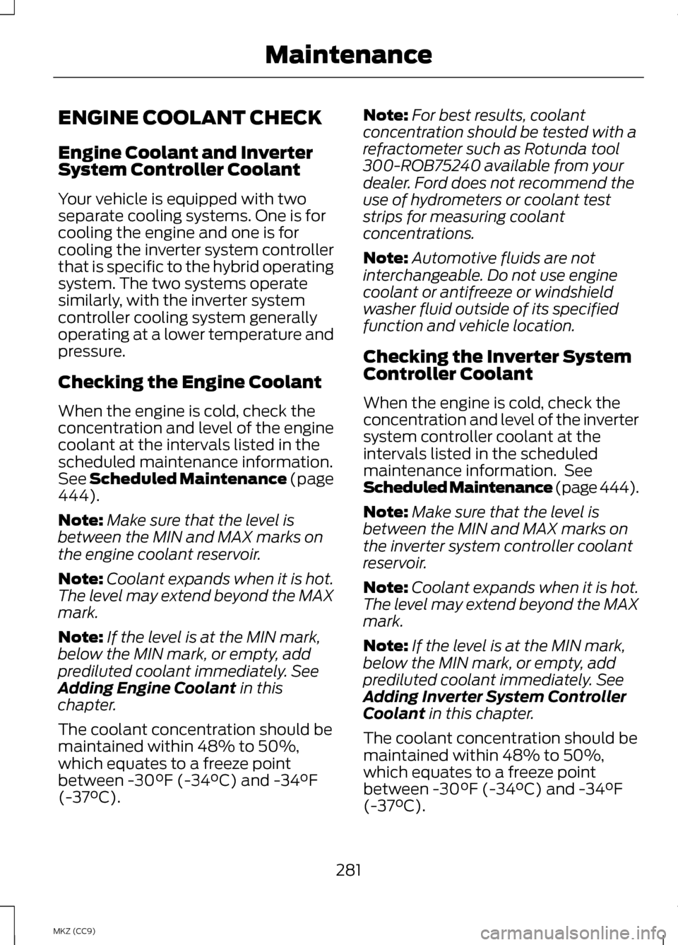 LINCOLN MKZ HYBRID 2013 Owners Manual ENGINE COOLANT CHECK
Engine Coolant and Inverter
System Controller Coolant
Your vehicle is equipped with two
separate cooling systems. One is for
cooling the engine and one is for
cooling the inverter LINCOLN MKZ HYBRID 2013 Owners Manual ENGINE COOLANT CHECK
Engine Coolant and Inverter
System Controller Coolant
Your vehicle is equipped with two
separate cooling systems. One is for
cooling the engine and one is for
cooling the inverter