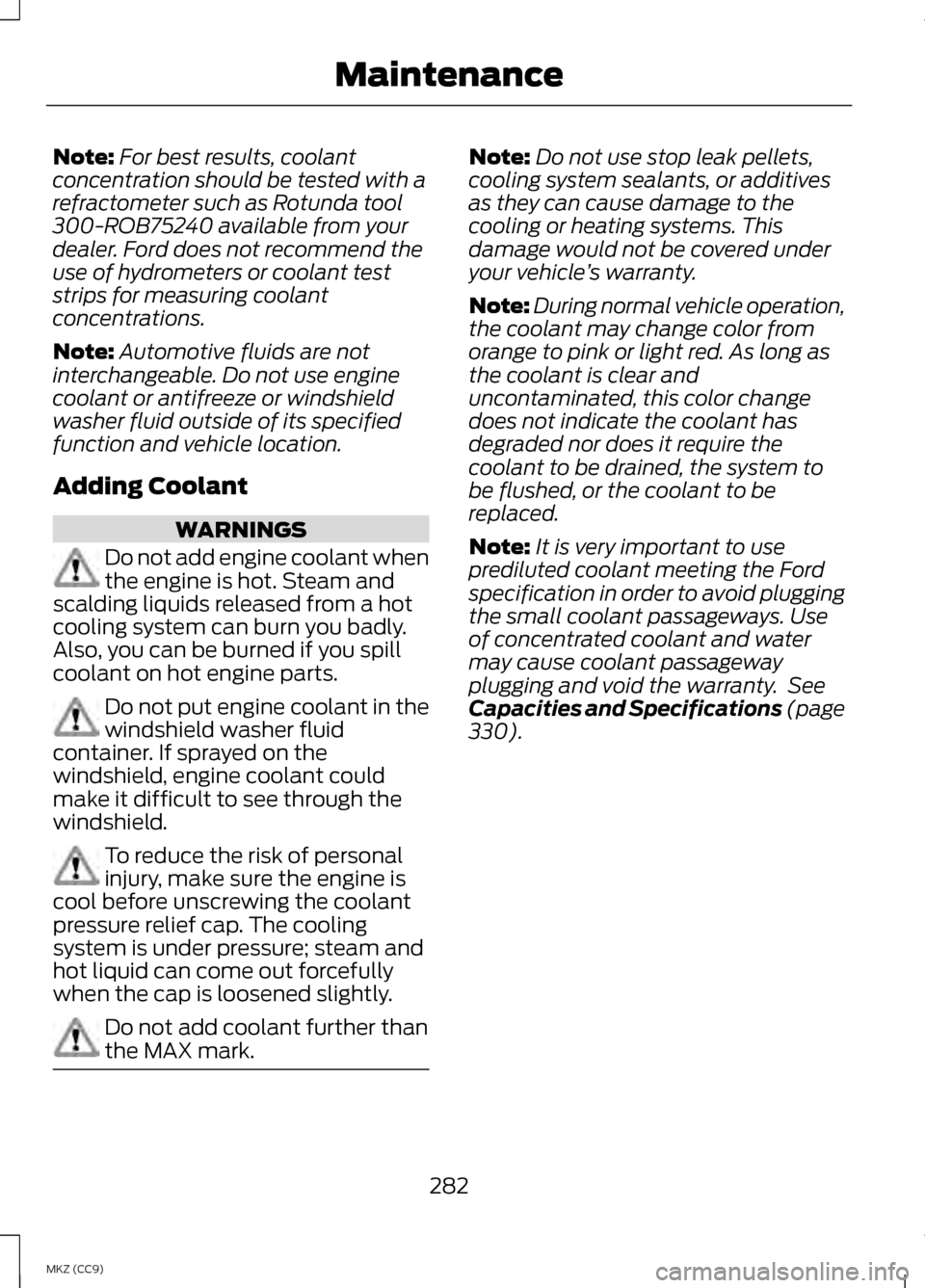 LINCOLN MKZ HYBRID 2013 Owners Manual Note:
For best results, coolant
concentration should be tested with a
refractometer such as Rotunda tool
300-ROB75240 available from your
dealer. Ford does not recommend the
use of hydrometers or cool LINCOLN MKZ HYBRID 2013 Owners Manual Note:
For best results, coolant
concentration should be tested with a
refractometer such as Rotunda tool
300-ROB75240 available from your
dealer. Ford does not recommend the
use of hydrometers or cool