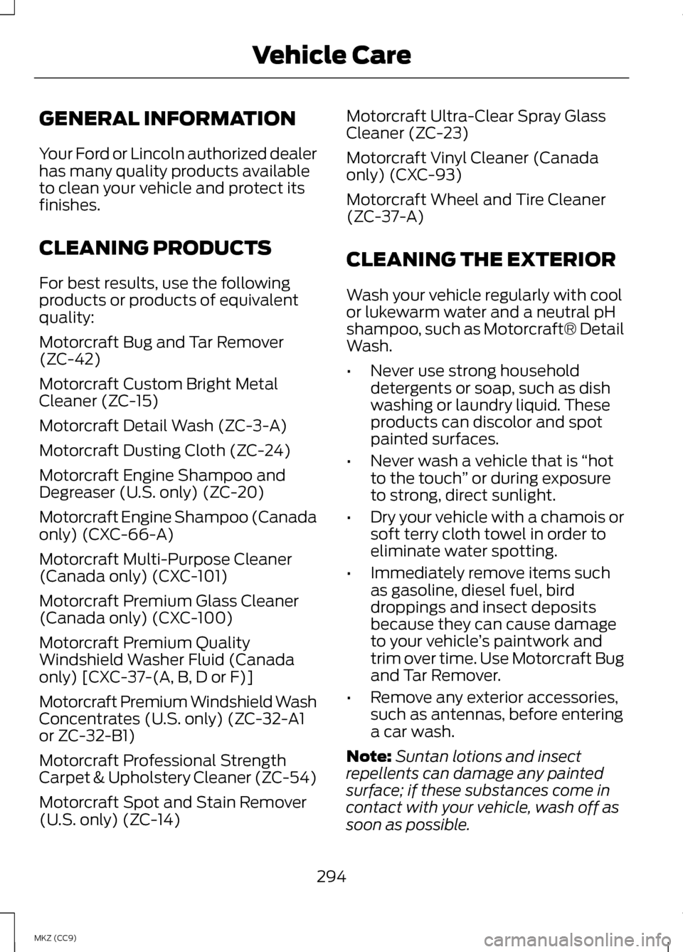 LINCOLN MKZ HYBRID 2013 Owners Manual GENERAL INFORMATION
Your Ford or Lincoln authorized dealer
has many quality products available
to clean your vehicle and protect its
finishes.
CLEANING PRODUCTS
For best results, use the following
pro LINCOLN MKZ HYBRID 2013 Owners Manual GENERAL INFORMATION
Your Ford or Lincoln authorized dealer
has many quality products available
to clean your vehicle and protect its
finishes.
CLEANING PRODUCTS
For best results, use the following
pro
