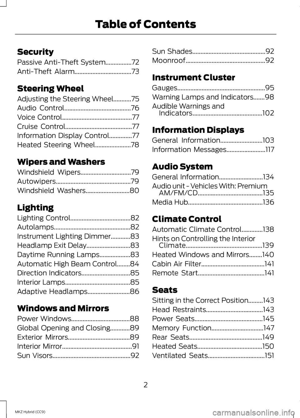 LINCOLN MKZ HYBRID 2013  Owners Manual Security
Passive Anti-Theft System................72
Anti-Theft Alarm
...................................73
Steering Wheel
Adjusting the Steering Wheel...........75
Audio Control
.....................