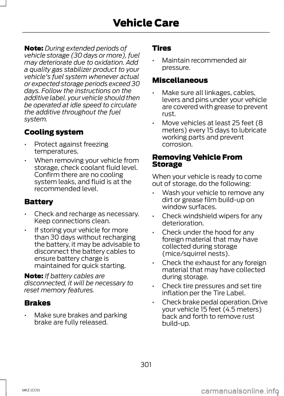 LINCOLN MKZ HYBRID 2013 Owners Manual Note:
During extended periods of
vehicle storage (30 days or more), fuel
may deteriorate due to oxidation. Add
a quality gas stabilizer product to your
vehicles fuel system whenever actual
or expecte LINCOLN MKZ HYBRID 2013 Owners Manual Note:
During extended periods of
vehicle storage (30 days or more), fuel
may deteriorate due to oxidation. Add
a quality gas stabilizer product to your
vehicles fuel system whenever actual
or expecte
