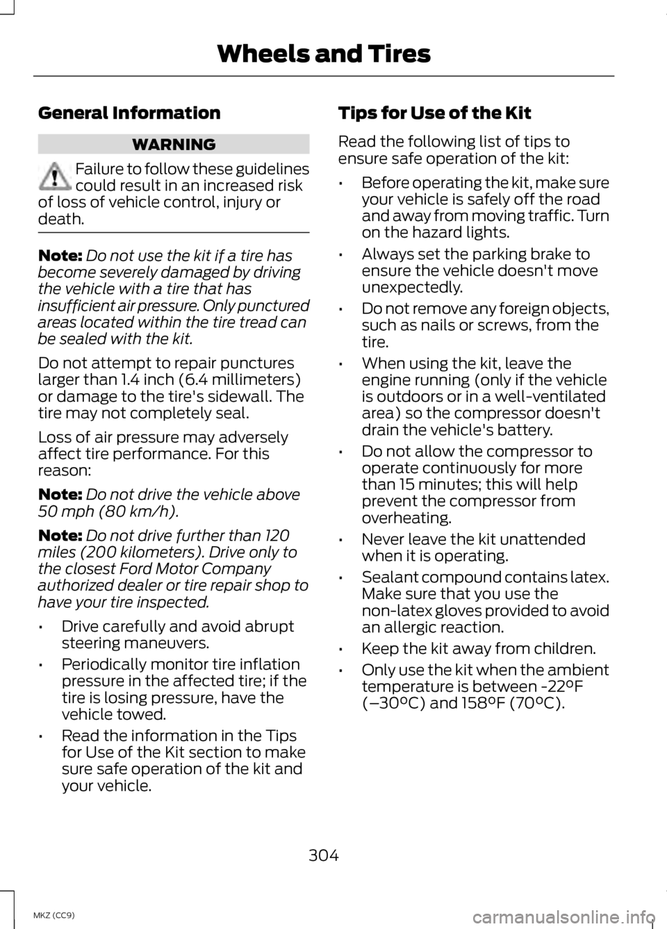 LINCOLN MKZ HYBRID 2013 Owners Manual General Information
WARNING
Failure to follow these guidelines
could result in an increased risk
of loss of vehicle control, injury or
death. Note:
Do not use the kit if a tire has
become severely dam LINCOLN MKZ HYBRID 2013 Owners Manual General Information
WARNING
Failure to follow these guidelines
could result in an increased risk
of loss of vehicle control, injury or
death. Note:
Do not use the kit if a tire has
become severely dam