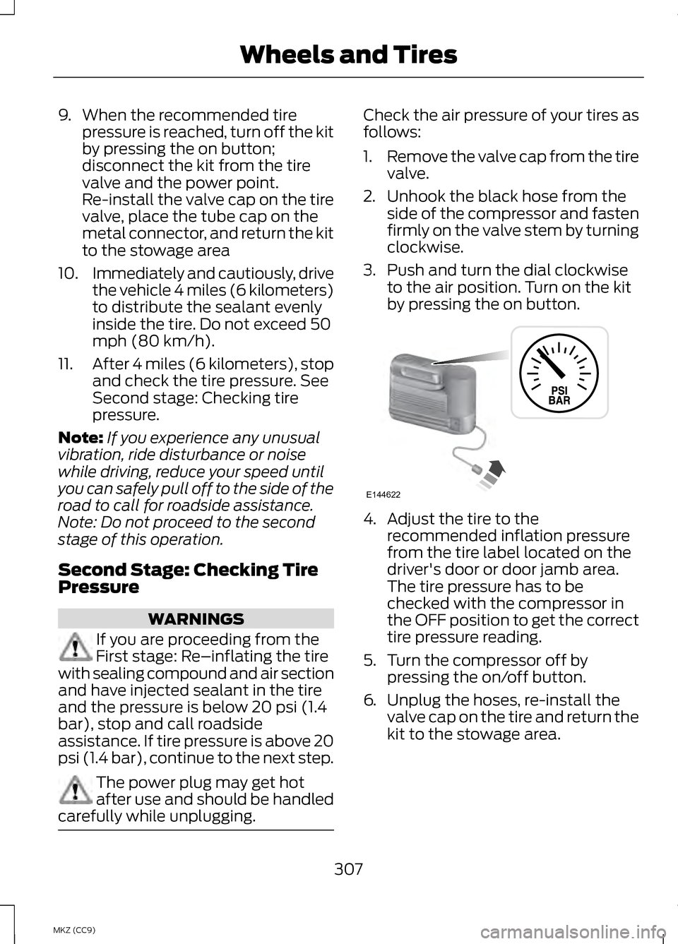 LINCOLN MKZ HYBRID 2013 Owners Manual 9. When the recommended tire
pressure is reached, turn off the kit
by pressing the on button;
disconnect the kit from the tire
valve and the power point.
Re-install the valve cap on the tire
valve, pl LINCOLN MKZ HYBRID 2013 Owners Manual 9. When the recommended tire
pressure is reached, turn off the kit
by pressing the on button;
disconnect the kit from the tire
valve and the power point.
Re-install the valve cap on the tire
valve, pl