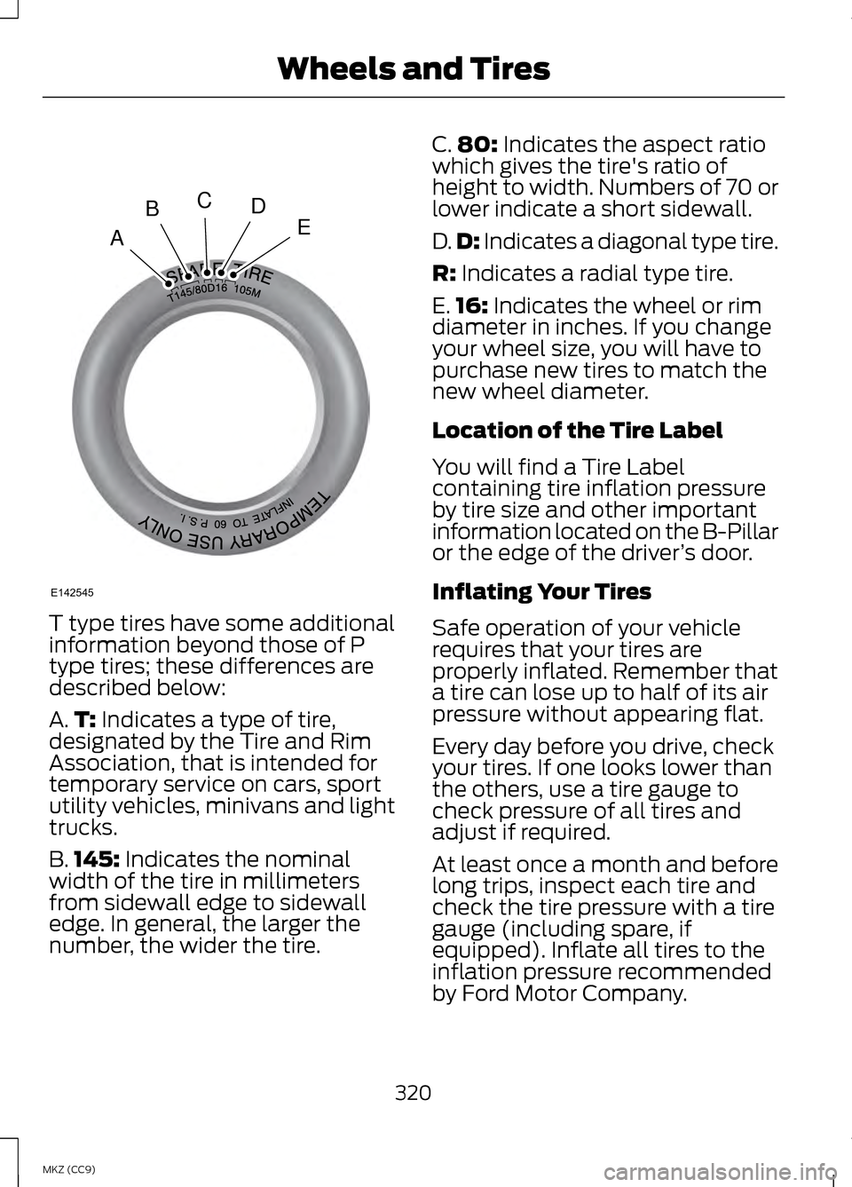 LINCOLN MKZ HYBRID 2013 Owners Manual T type tires have some additional
information beyond those of P
type tires; these differences are
described below:
A.
T: Indicates a type of tire,
designated by the Tire and Rim
Association, that is i LINCOLN MKZ HYBRID 2013 Owners Manual T type tires have some additional
information beyond those of P
type tires; these differences are
described below:
A.
T: Indicates a type of tire,
designated by the Tire and Rim
Association, that is i