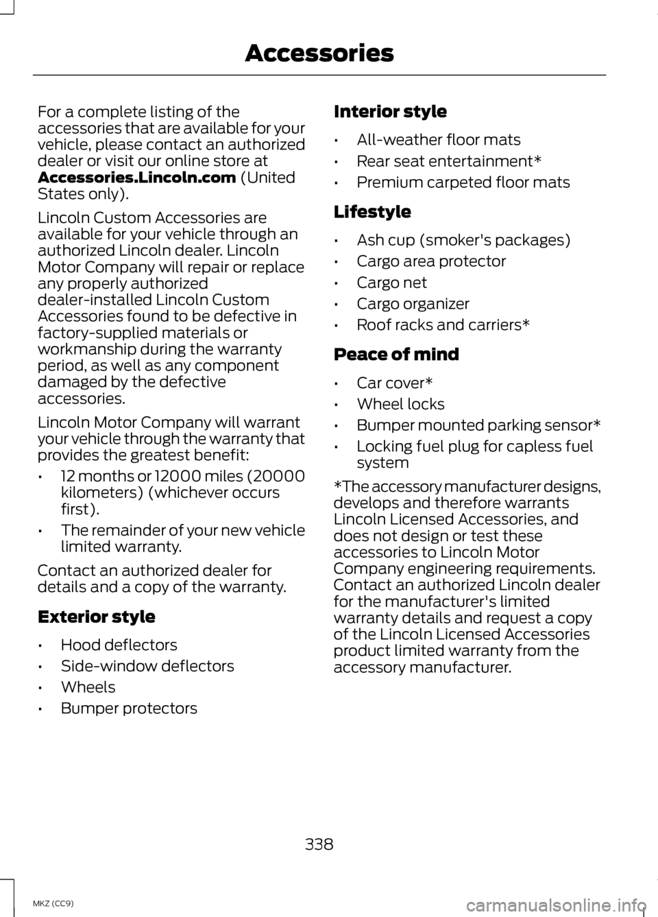 LINCOLN MKZ HYBRID 2013 Service Manual For a complete listing of the
accessories that are available for your
vehicle, please contact an authorized
dealer or visit our online store at
Accessories.Lincoln.com (United
States only).
Lincoln Cu LINCOLN MKZ HYBRID 2013 Service Manual For a complete listing of the
accessories that are available for your
vehicle, please contact an authorized
dealer or visit our online store at
Accessories.Lincoln.com (United
States only).
Lincoln Cu