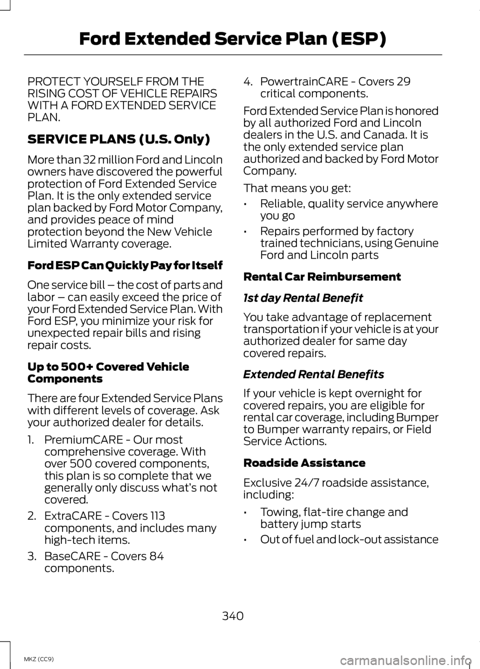 LINCOLN MKZ HYBRID 2013 Owners Manual PROTECT YOURSELF FROM THE
RISING COST OF VEHICLE REPAIRS
WITH A FORD EXTENDED SERVICE
PLAN.
SERVICE PLANS (U.S. Only)
More than 32 million Ford and Lincoln
owners have discovered the powerful
protecti LINCOLN MKZ HYBRID 2013 Owners Manual PROTECT YOURSELF FROM THE
RISING COST OF VEHICLE REPAIRS
WITH A FORD EXTENDED SERVICE
PLAN.
SERVICE PLANS (U.S. Only)
More than 32 million Ford and Lincoln
owners have discovered the powerful
protecti
