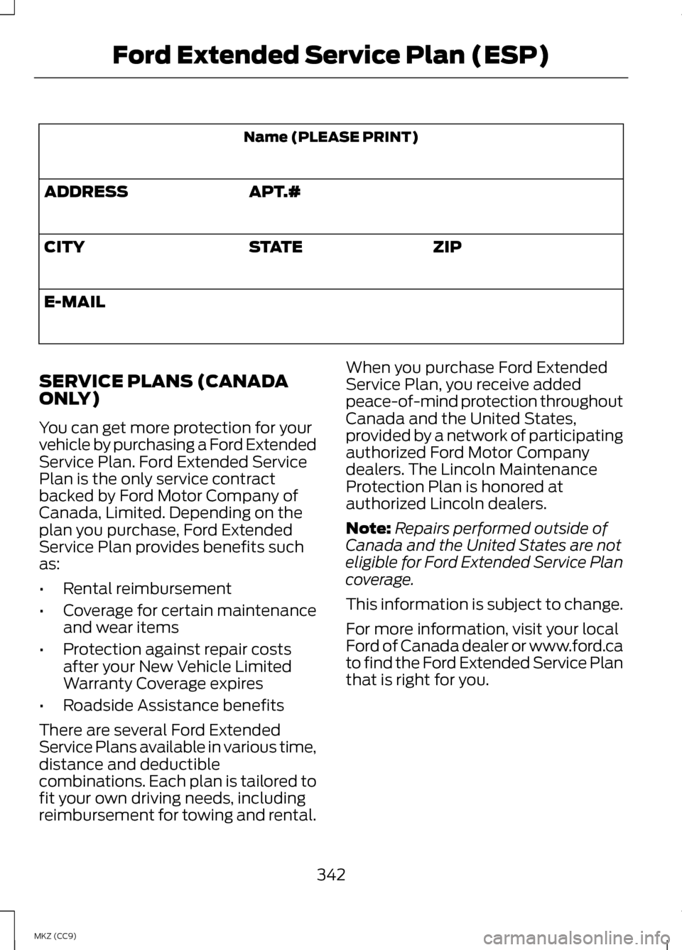 LINCOLN MKZ HYBRID 2013 Service Manual Name (PLEASE PRINT)
APT.#
ADDRESS
ZIP
STATE
CITY
E-MAIL
SERVICE PLANS (CANADA
ONLY)
You can get more protection for your
vehicle by purchasing a Ford Extended
Service Plan. Ford Extended Service
Plan 