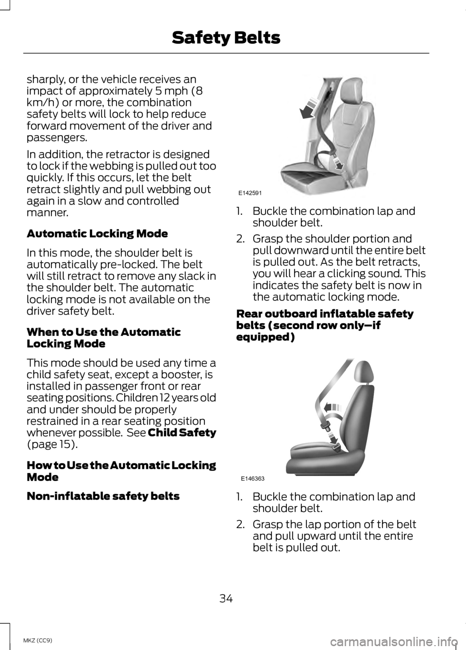 LINCOLN MKZ HYBRID 2013 Owners Guide sharply, or the vehicle receives an
impact of approximately 5 mph (8
km/h) or more, the combination
safety belts will lock to help reduce
forward movement of the driver and
passengers.
In addition, th LINCOLN MKZ HYBRID 2013 Owners Guide sharply, or the vehicle receives an
impact of approximately 5 mph (8
km/h) or more, the combination
safety belts will lock to help reduce
forward movement of the driver and
passengers.
In addition, th