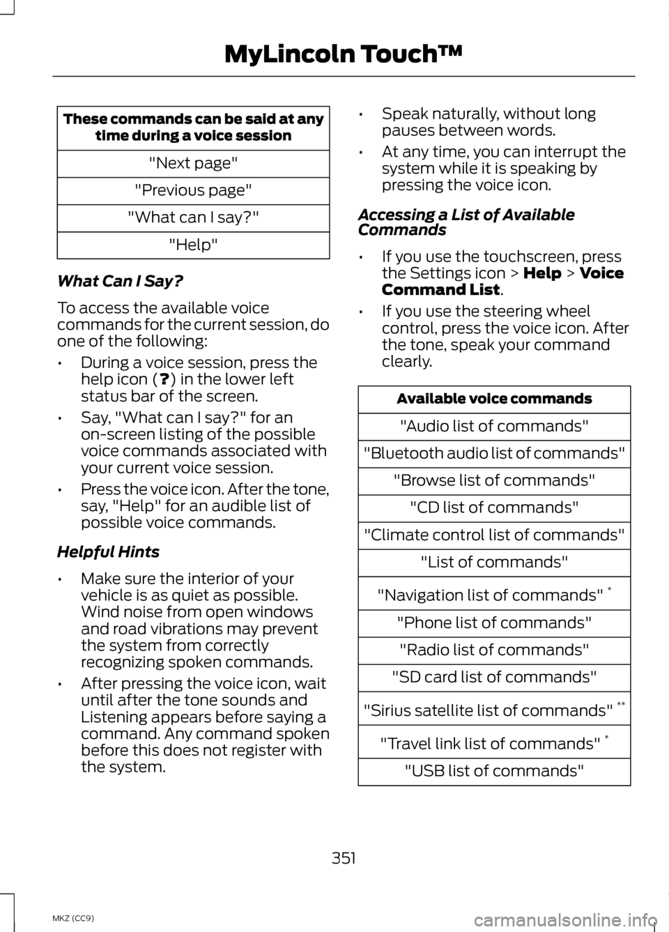 LINCOLN MKZ HYBRID 2013 Owners Manual These commands can be said at any
time during a voice session
"Next page"
"Previous page"
"What can I say?" "Help"
What Can I Say?
To access the available voice
commands for the current session, do
on LINCOLN MKZ HYBRID 2013 Owners Manual These commands can be said at any
time during a voice session
"Next page"
"Previous page"
"What can I say?" "Help"
What Can I Say?
To access the available voice
commands for the current session, do
on
