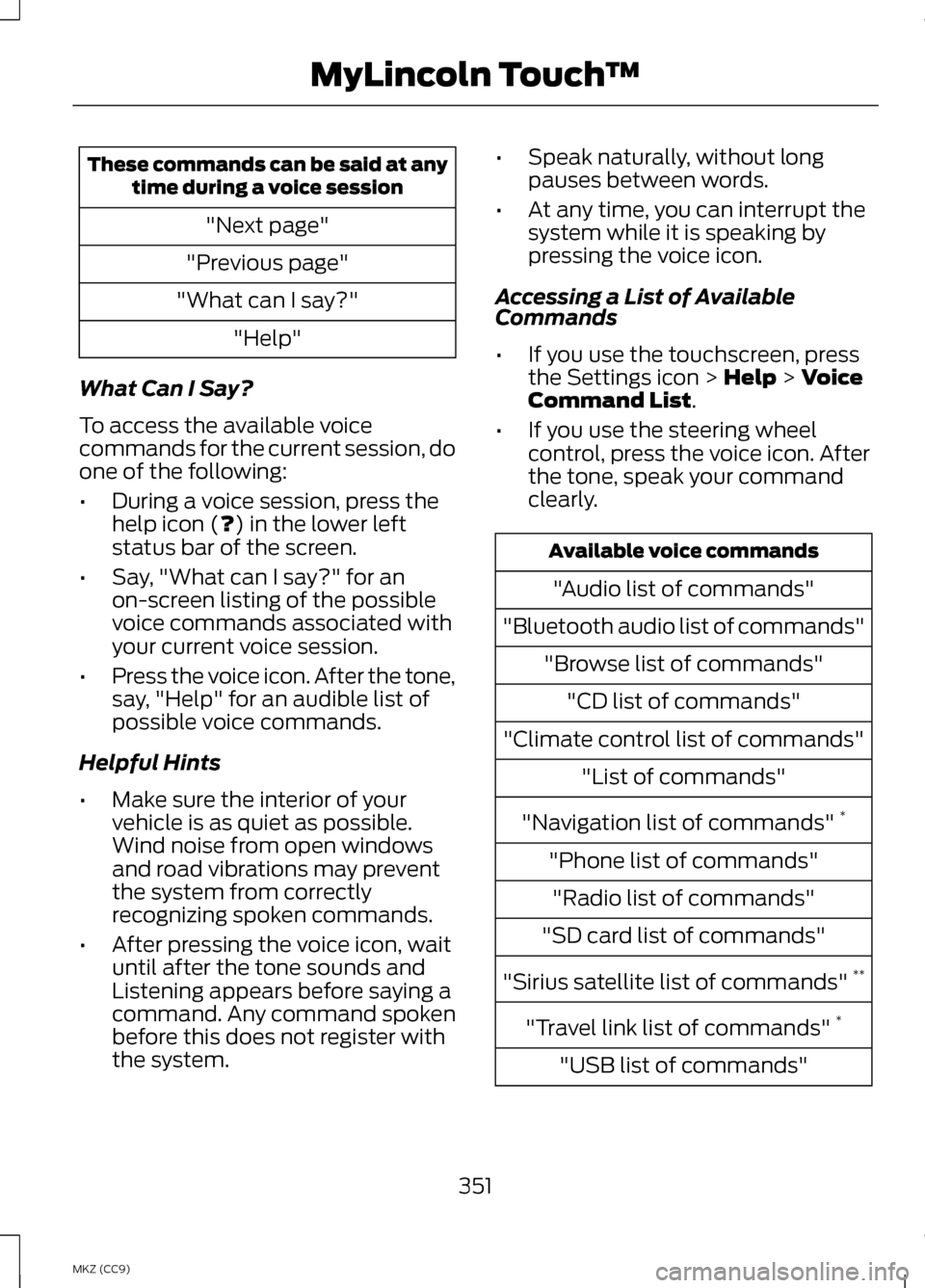 LINCOLN MKZ HYBRID 2013  Owners Manual These commands can be said at any
time during a voice session
"Next page"
"Previous page"
"What can I say?" "Help"
What Can I Say?
To access the available voice
commands for the current session, do
on
