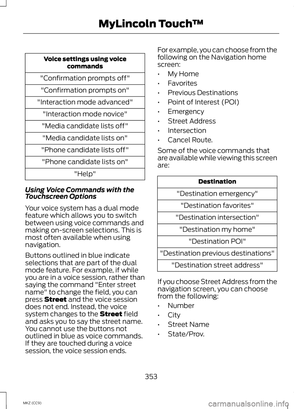 LINCOLN MKZ HYBRID 2013  Owners Manual Voice settings using voice
commands
"Confirmation prompts off" "Confirmation prompts on"
"Interaction mode advanced" "Interaction mode novice"
"Media candidate lists off" "Media candidate lists on"
"P