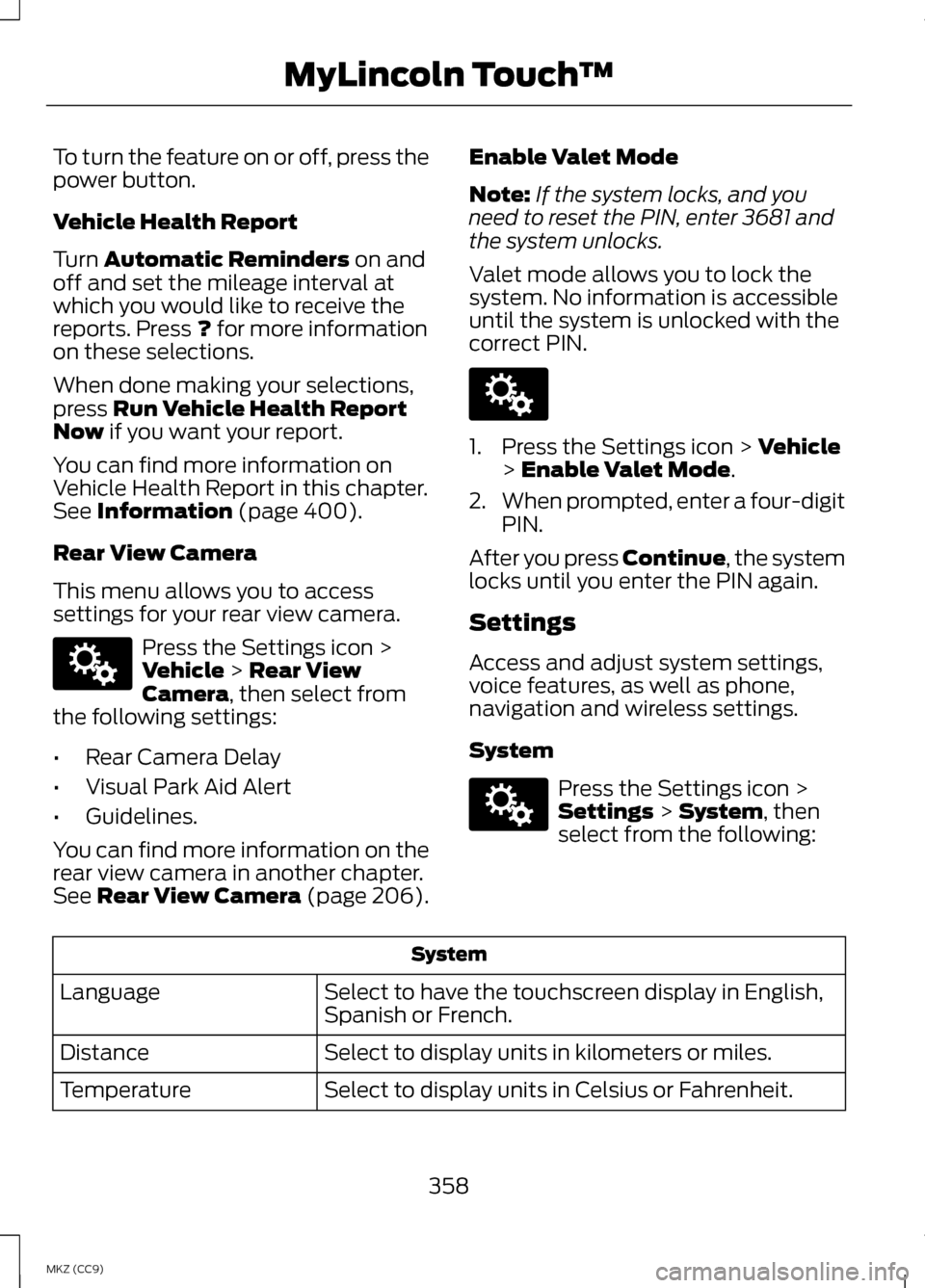 LINCOLN MKZ HYBRID 2013  Owners Manual To turn the feature on or off, press the
power button.
Vehicle Health Report
Turn Automatic Reminders on and
off and set the mileage interval at
which you would like to receive the
reports. Press 
? f