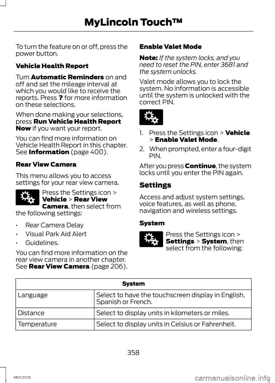 LINCOLN MKZ HYBRID 2013 Owners Manual To turn the feature on or off, press the
power button.
Vehicle Health Report
Turn Automatic Reminders on and
off and set the mileage interval at
which you would like to receive the
reports. Press
? f LINCOLN MKZ HYBRID 2013 Owners Manual To turn the feature on or off, press the
power button.
Vehicle Health Report
Turn Automatic Reminders on and
off and set the mileage interval at
which you would like to receive the
reports. Press
? f